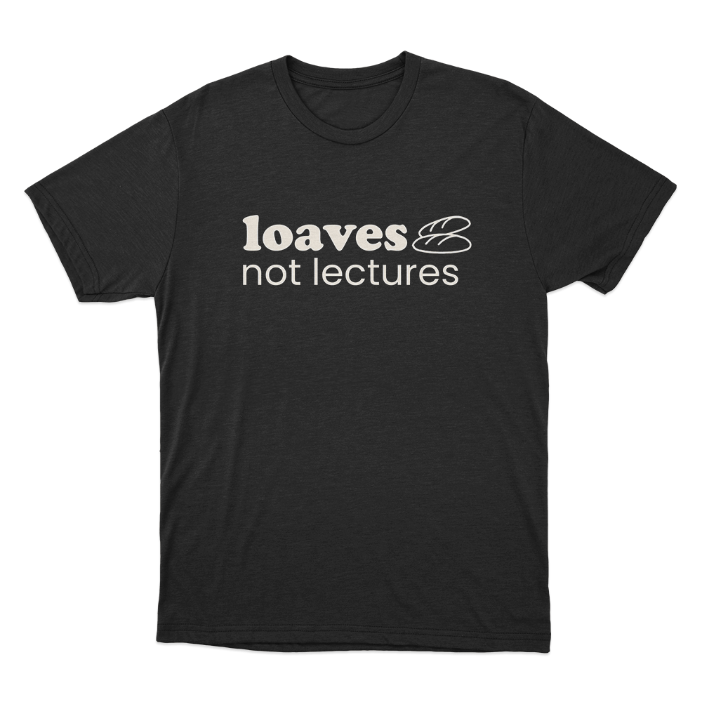 Loaves not lectures Unisex T Shirt Black Loaves not lectures Unisex T Shirt Black