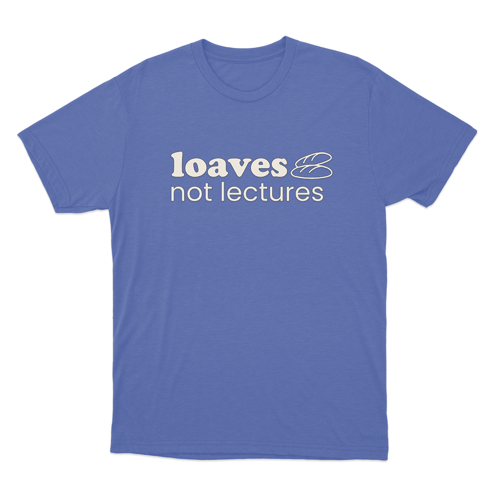 Loaves not lectures Unisex T Shirt Blue Loaves not lectures Unisex T Shirt Blue
