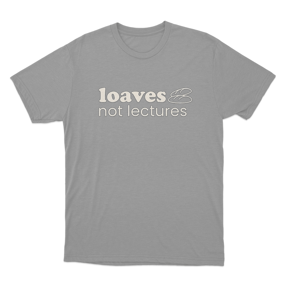Loaves not lectures Unisex T Shirt Grey Loaves not lectures Unisex T Shirt Grey