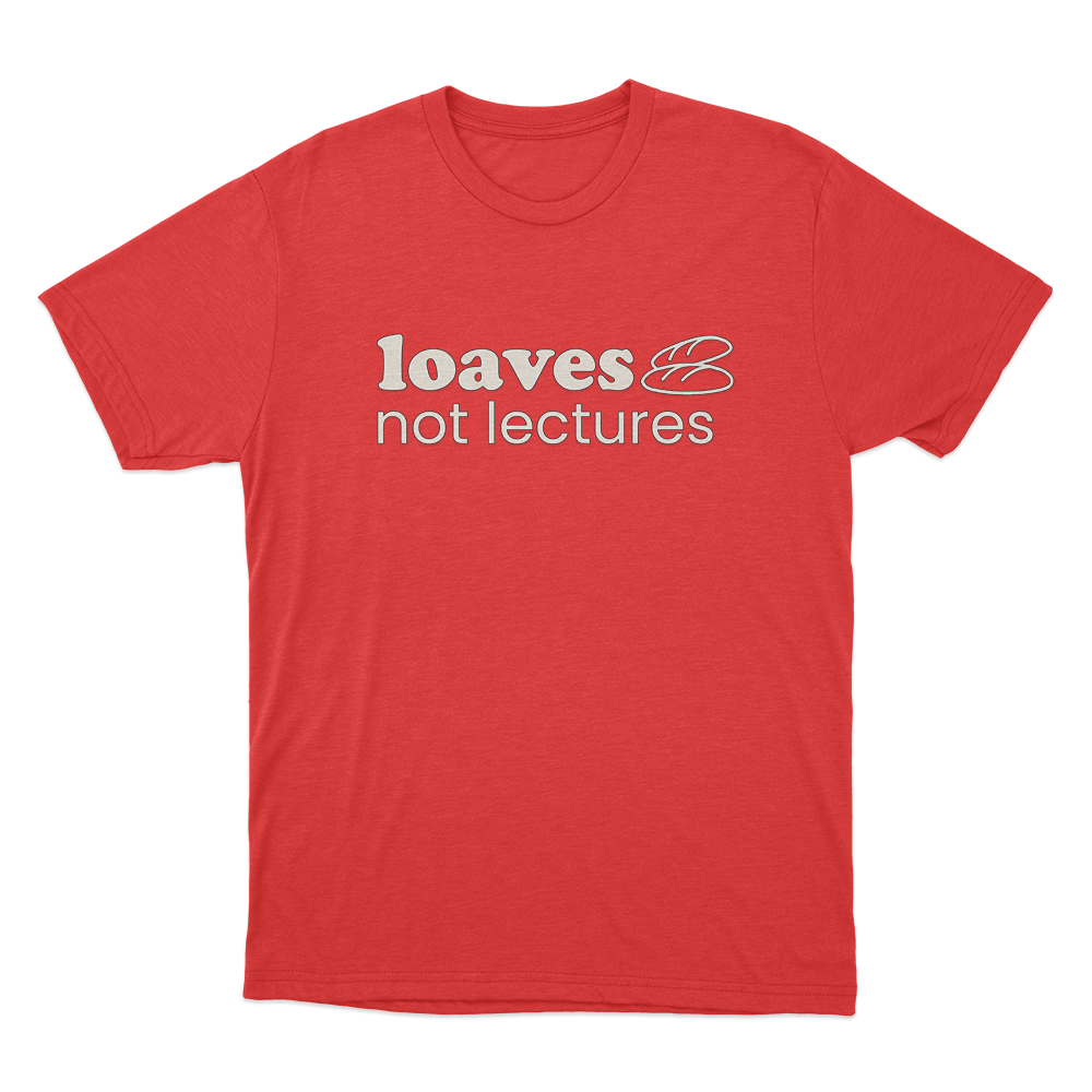 Loaves not lectures Unisex T Shirt Red Loaves not lectures Unisex T Shirt Red