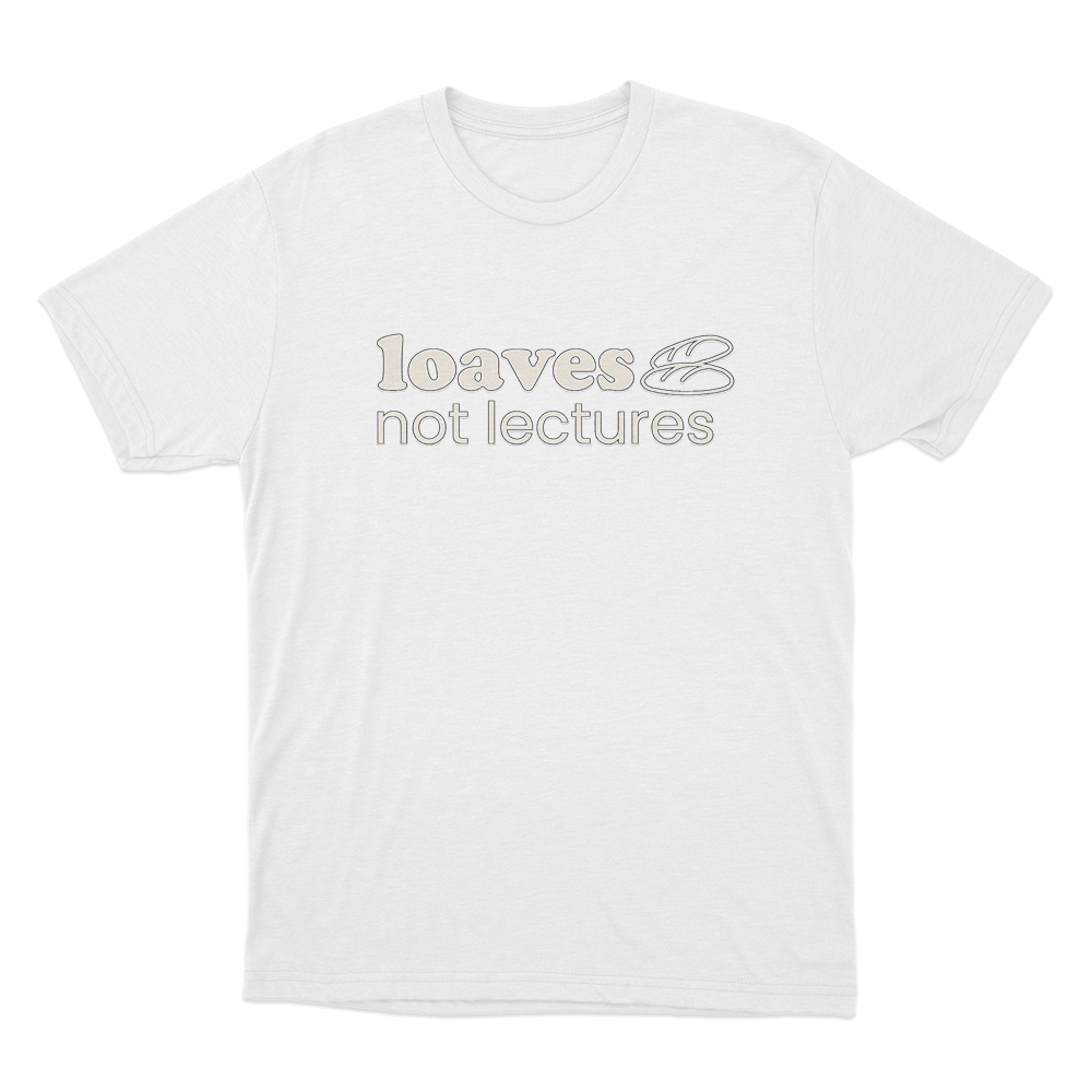 Loaves not lectures Unisex T Shirt White Loaves not lectures Unisex T Shirt White